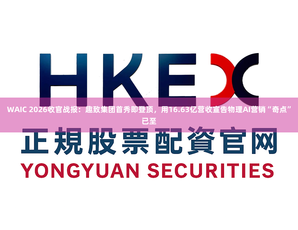 WAIC 2026收官战报：趣致集团首秀即登顶，用16.63亿营收宣告物理AI营销“奇点”已至