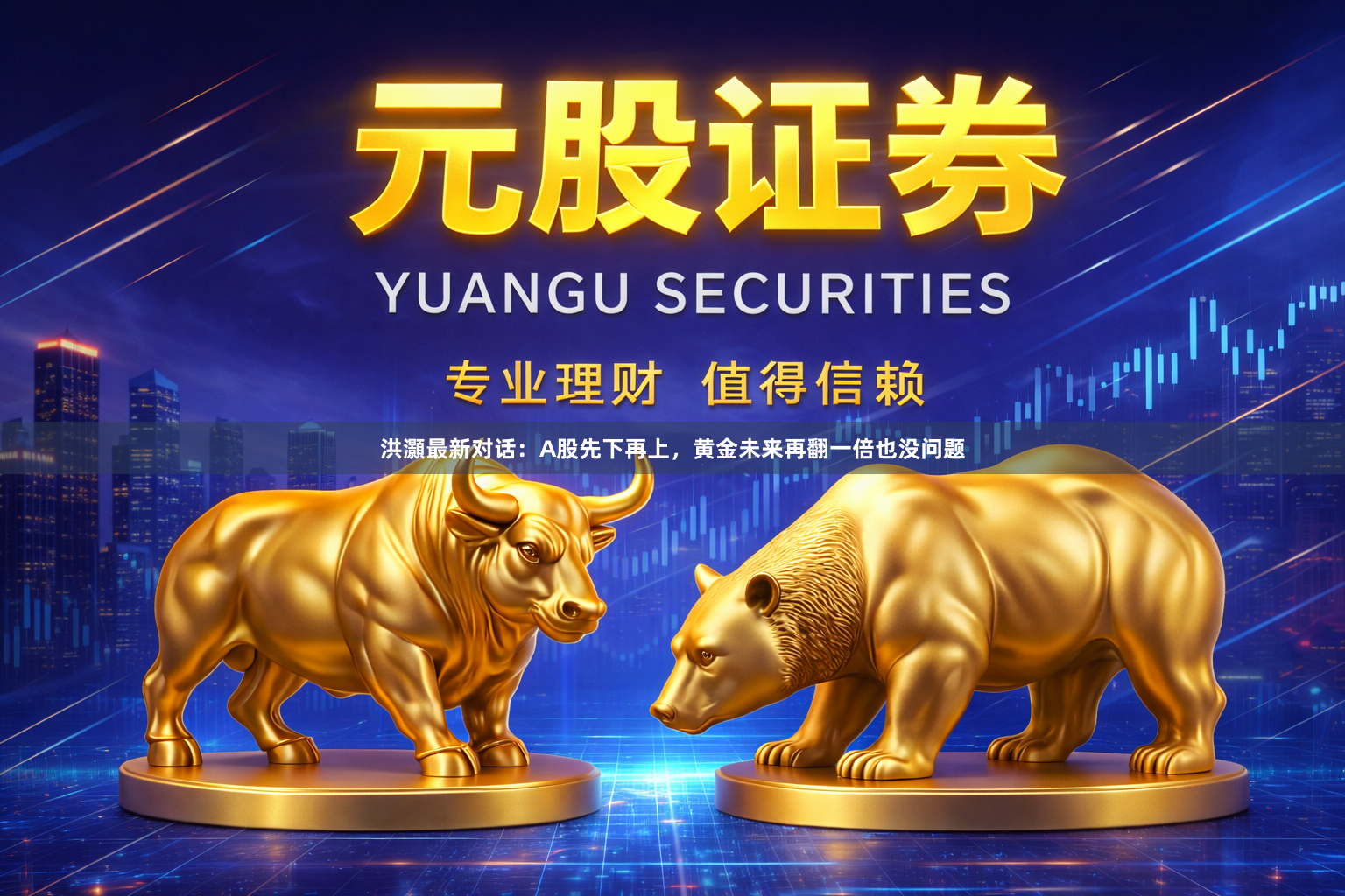 洪灝最新对话：A股先下再上，黄金未来再翻一倍也没问题
